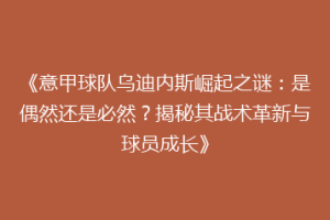 《意甲球队乌迪内斯崛起之谜：是偶然还是必然？揭秘其战术革新与球员成长》