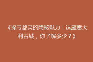 《探寻都灵的隐秘魅力：这座意大利古城，你了解多少？》