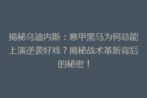 揭秘乌迪内斯：意甲黑马为何总能上演逆袭好戏？揭秘战术革新背后的秘密！