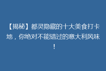 【揭秘】都灵隐藏的十大美食打卡地,你绝对不能错过的意大利风味!