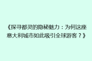 《探寻都灵的隐秘魅力：为何这座意大利城市如此吸引全球游客？》