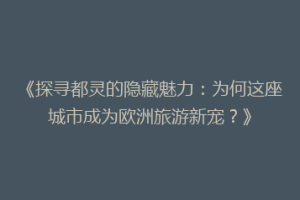 《探寻都灵的隐藏魅力：为何这座城市成为欧洲旅游新宠？》